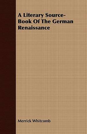 A Literary Source-Book of the German Renaissance: Being the Final Memorials of Charles Lamb, Never Before Published. by Thomas Noon Talfourd de Merrick Whitcomb