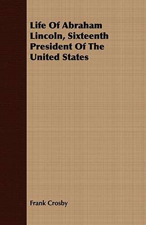 Life of Abraham Lincoln, Sixteenth President of the United States: The Hand of the Prophet -- Children of Granada -- The Turtle Dove -- This Youth-Gentlemen -- The Striker -- Murdering de Frank Crosby