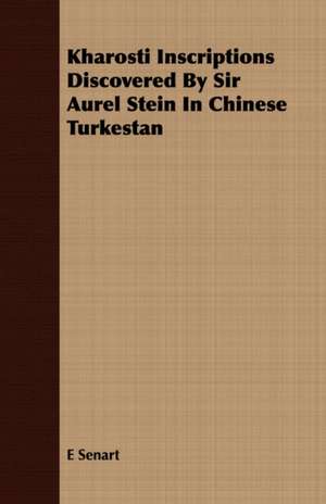 Kharosti Inscriptions Discovered by Sir Aurel Stein in Chinese Turkestan: Comprising All the Rules Necessary for Use in the Field de E. Senart