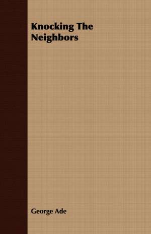 Knocking the Neighbors: Or, the Boy's Mabinogion, Being the Earliest Welsh Tales of King Arthur in the Famous Red Book of Hergest de George Ade