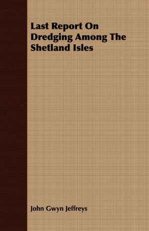 Last Report on Dredging Among the Shetland Isles: Imps, Ghosts and Fairies de John Gwyn Jeffreys