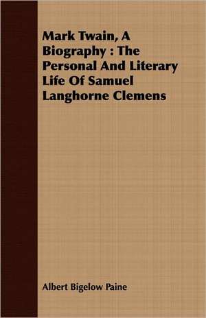 Mark Twain, a Biography: The Personal and Literary Life of Samuel Langhorne Clemens de Albert Bigelow Paine