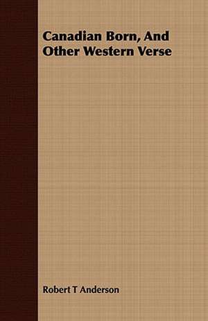 Canadian Born, and Other Western Verse: An Address Delivered at St. Andrew's March 17, 1871 de Robert T. Anderson