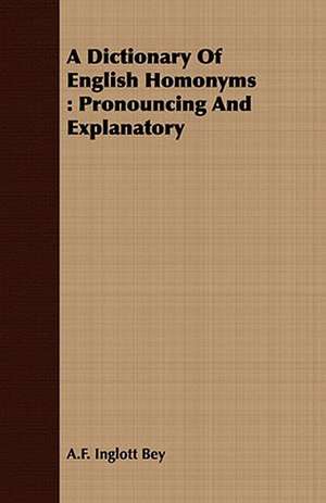 A Dictionary of English Homonyms: Pronouncing and Explanatory de A. F. Inglott Bey