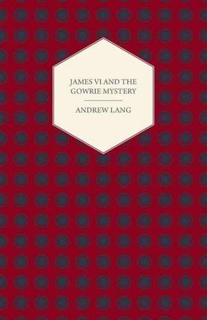 James VI and the Gowrie Mystery de Andrew Lang