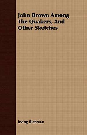 John Brown Among the Quakers, and Other Sketches: (Specially Adapted for Public Reading) de Irving Richman