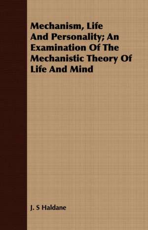 Mechanism, Life and Personality; An Examination of the Mechanistic Theory of Life and Mind: With Notes and Afterth de J. S Haldane