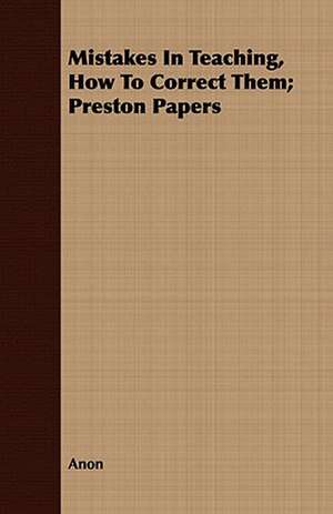 Mistakes in Teaching, How to Correct Them; Preston Papers: An American Story de Anon