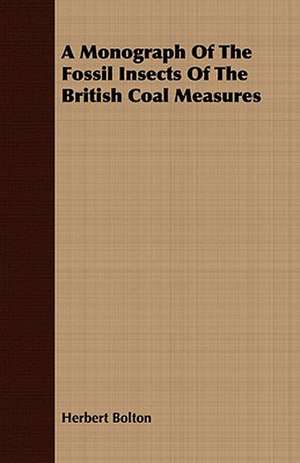 A Monograph of the Fossil Insects of the British Coal Measures: Its Connexion with Rising and Falling Prices de Herbert Bolton