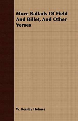 More Ballads of Field and Billet, and Other Verses: Scientific Pedagogy as Applied to Child Education in the Children's Houses with Additions and Revisions de W. Kersley Holmes