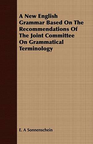 A New English Grammar Based on the Recommendations of the Joint Committee on Grammatical Terminology: A Poem in Two Cantos de E. A. Sonnenschein