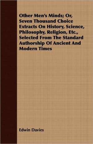 Other Men's Minds; Or, Seven Thousand Choice Extracts on History, Science, Philosophy, Religion, Etc., Selected from the Standard Authorship of Ancien: The Effect of American Immigration Laws, Regulations, and Judicial Decisions Upon the Chinese and Japanese on the Amer de Edwin Davies