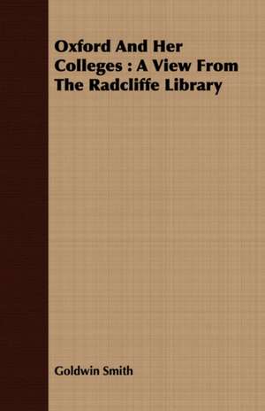 Oxford and Her Colleges: A View from the Radcliffe Library de Goldwin Smith