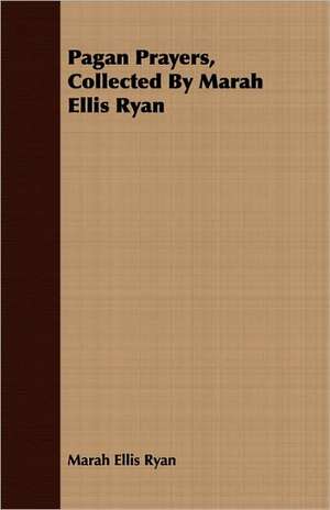 Pagan Prayers, Collected by Marah Ellis Ryan: A View from the Radcliffe Library de Marah Ellis Ryan