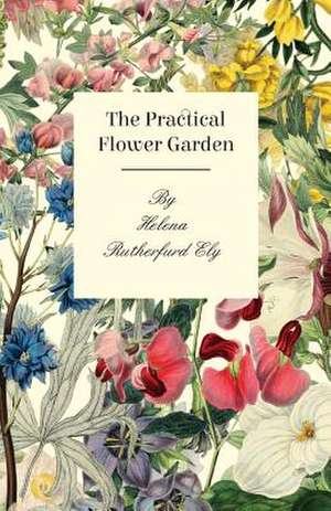 The Practical Flower Garden de Helena Rutherfurd Ely