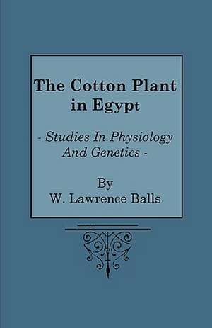 The Cotton Plant in Egypt - Studies in Physiology and Genetics de W. Lawrence Balls