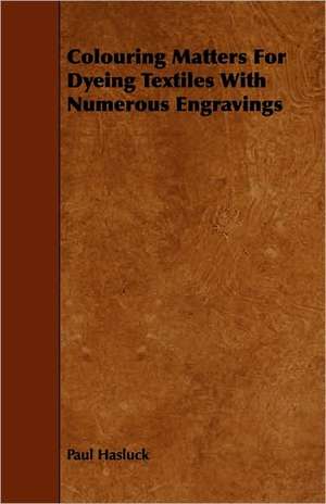 Colouring Matters For Dyeing Textiles With Numerous Engravings de Paul Hasluck