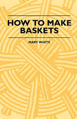 How To Make Baskets de Mary White