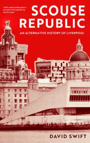 Scouse Republic: An Alternative History of Liverpool de David Swift