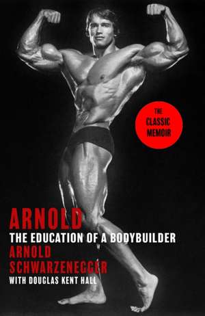 Arnold: The Education Of A Bodybuilder de Douglas Kent Hall