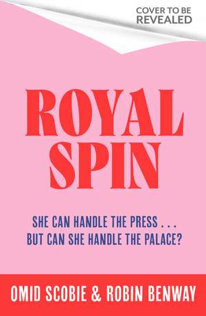 Royal Spin: an irresistible new royal drama with romance from Sunday Times bestseller Omid Scobie and NYT bestseller Robin Benway de Omid Scobie