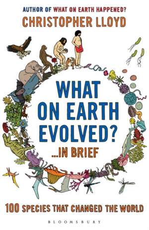 What on Earth Evolved? ... in Brief: 100 species that have changed the world de Christopher Lloyd