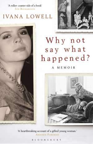 Why Not Say What Happened?: A Memoir de Ivana Lowell