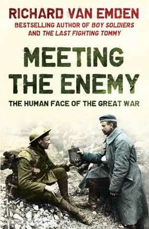 Meeting the Enemy: The Human Face of the Great War de Richard Van Emden