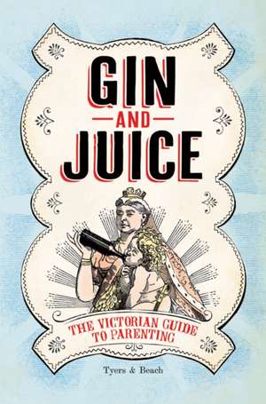 Gin & Juice: The Victorian Guide to Parenting de Alan Tyers