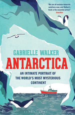 Antarctica: An Intimate Portrait of the World's Most Mysterious Continent de Gabrielle Walker