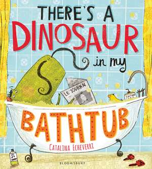 There's a Dinosaur in My Bathtub de Catalina Echeverri