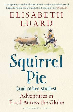 Squirrel Pie (and other stories): Adventures in Food Across the Globe de Elisabeth Luard