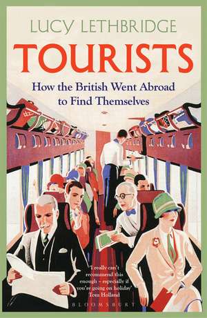 TOURISTS: How the British Went Abroad to Find Themselves de Lucy Lethbridge