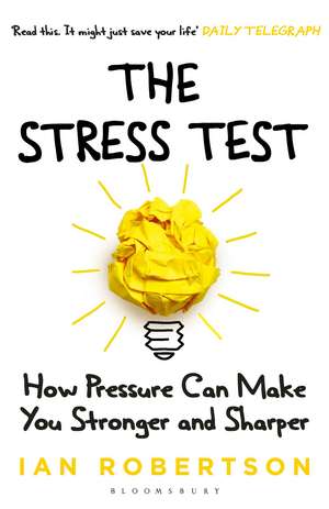 The Stress Test: How Pressure Can Make You Stronger and Sharper de Ian Robertson