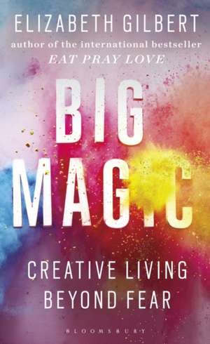 Big Magic: Creative Living Beyond Fear de Elizabeth Gilbert