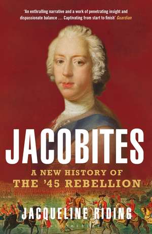 Jacobites: A New History of the '45 Rebellion de Jacqueline Riding