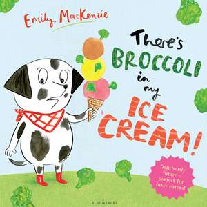 There’s Broccoli in my Ice Cream! de Emily MacKenzie