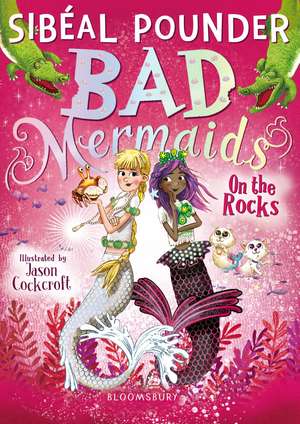 Bad Mermaids: On the Rocks de Sibéal Pounder