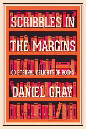 Scribbles in the Margins: 50 Eternal Delights of Books SHORTLISTED FOR THE BOOKS ARE MY BAG READERS AWARDS! de Daniel Gray