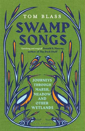 Swamp Songs: Journeys Through Marsh, Meadow and Other Wetlands de Tom Blass