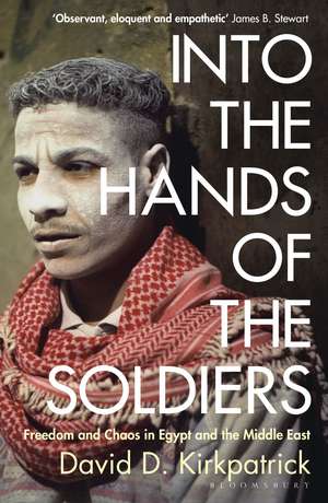 Into the Hands of the Soldiers: Freedom and Chaos in Egypt and the Middle East de David D. Kirkpatrick