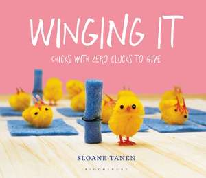 Winging It: Chicks with Zero Clucks to Give de . Sloane Tanen