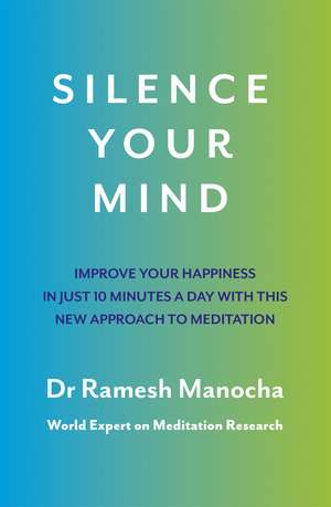Silence Your Mind: Improve Your Happiness in Just 10 Minutes a Day With This New Approach to Meditation de Dr Ramesh Manocha