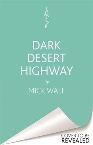 Eagles - Dark Desert Highway de Mick Wall