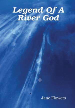 Legend of a River God de Jane Flowers