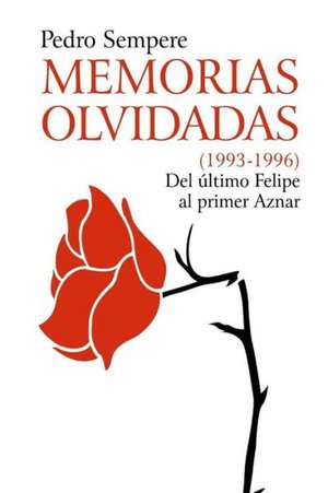 Memorias Olvidadas (1993-1996) del Ultimo Felipe Al Primer Aznar de Sempere Pedro