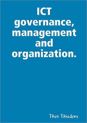 Ict Governance, Management and Organization. de Theo Thiadens