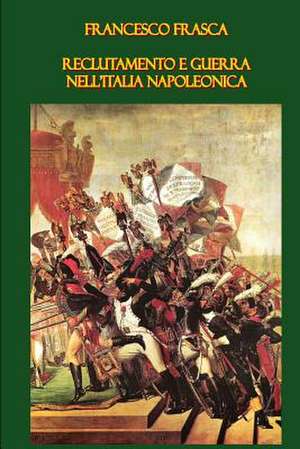 Reclutamento E Guerra Nell'italia Napoleonica de Francesco Frasca