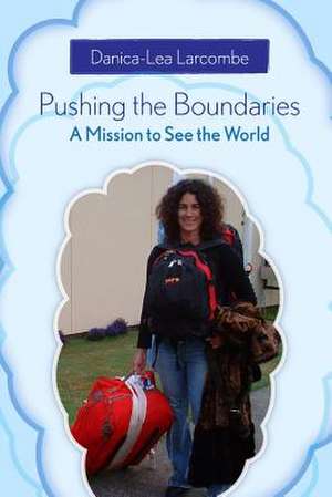 Pushing the Boundaries: A Mission to See the World de Larcombe Danica-Lea