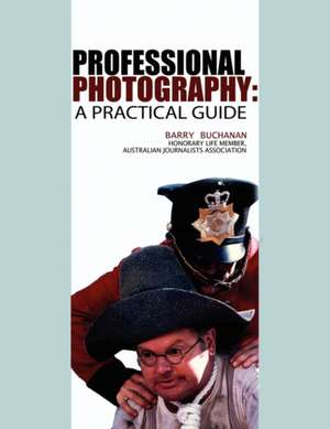 Professional Photography: A Practical Guide de Barry Buchanan